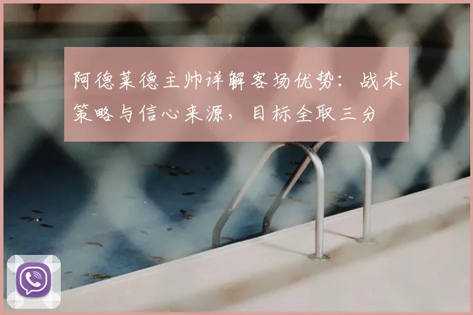 阿德莱德主帅详解客场优势：战术策略与信心来源，目标全取三分