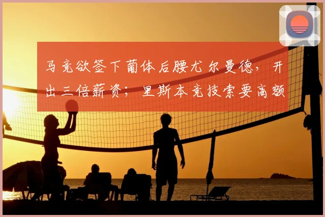 马竞欲签下葡体后腰尤尔曼德，开出三倍薪资；里斯本竞技索要高额转会费2026