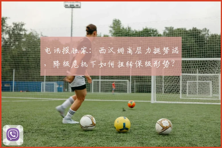 电讯报独家：西汉姆高层力挺努诺，降级危机下如何扭转保级形势？